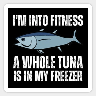 I'm Into Fitness A Whole Tuna Is In My Freezer Magnet